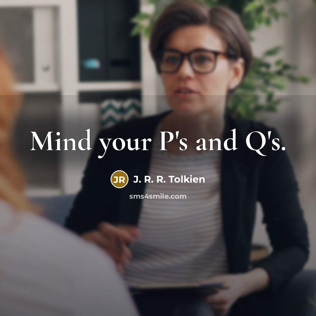 “Mind your P's and Q's.…” quote by J. R. R. Tolkien