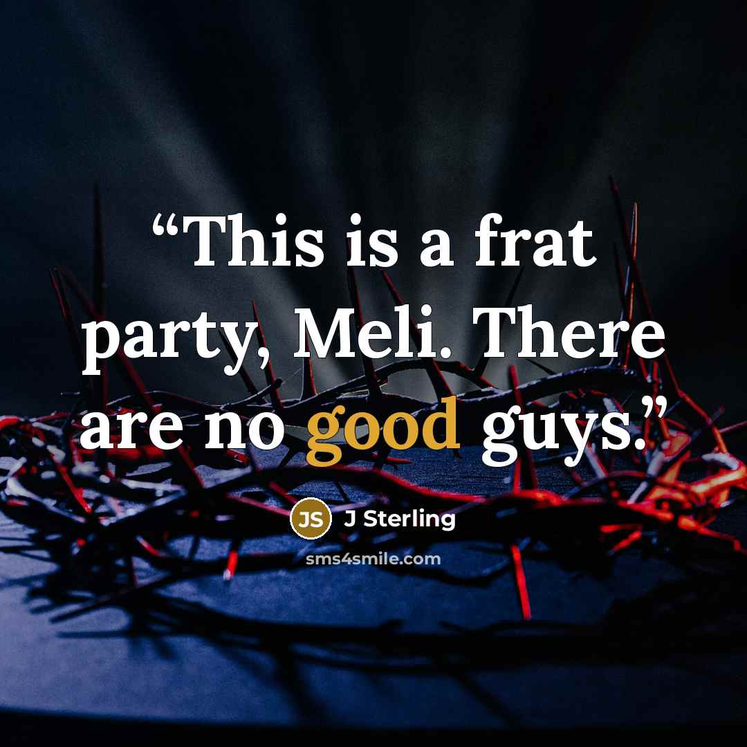 “This is a frat party, Meli. There are no good guys.” quote by J Sterling