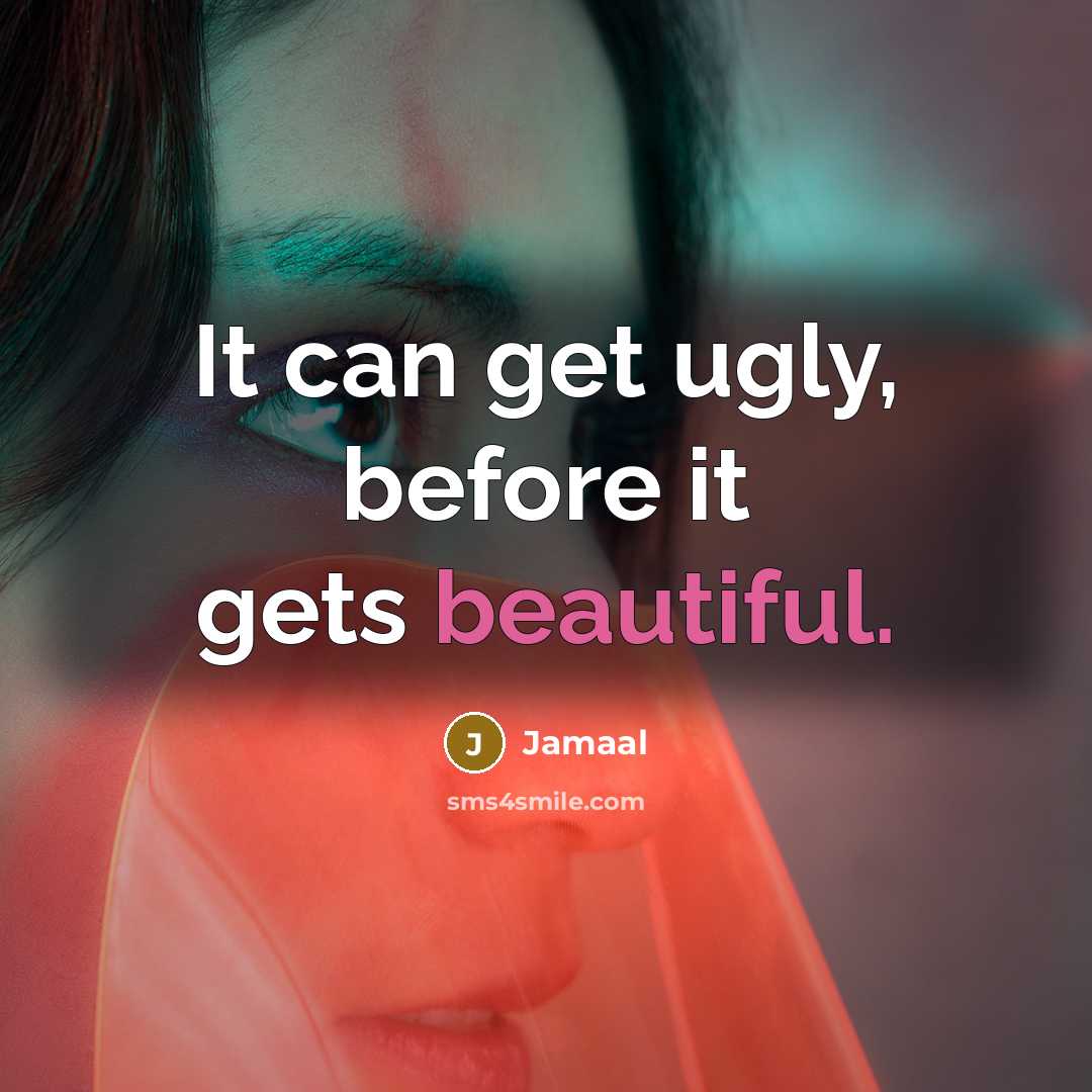 “It can get ugly, before it gets beautiful.” quote by Jamaal