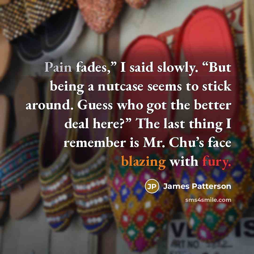“Pain fades,” I said slowly. “But being a nutcase seems…” quote by James Patterson