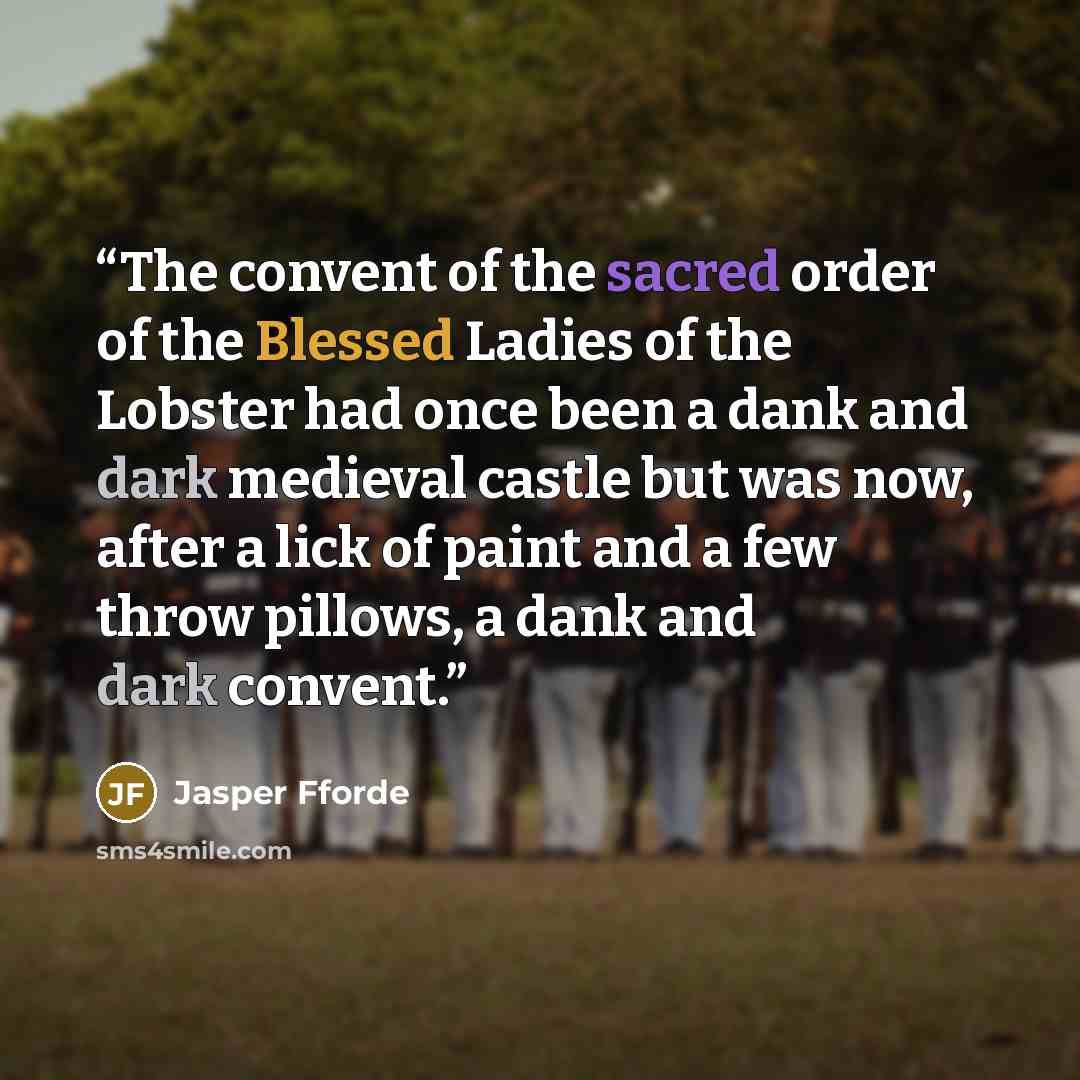 “The convent of the sacred order of the Blessed Ladies of the Lobster had once been a dank and dark medieval castle but was now, after a lick of paint and a few throw pillows, a dank and dark convent.” quote by Jasper Fforde