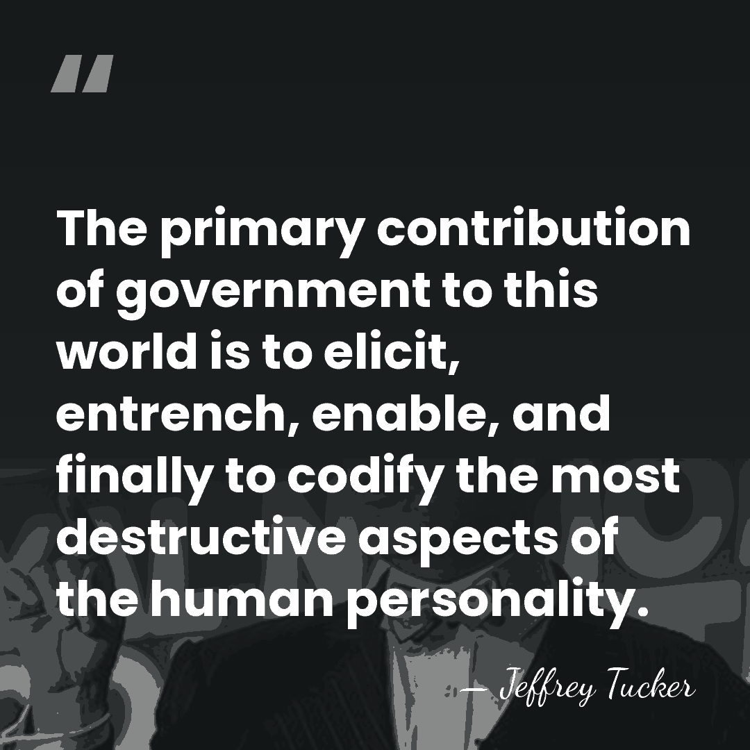 The primary contribution of government to this world is to elicit, entrench,&hellip; - Jeffrey Tucker