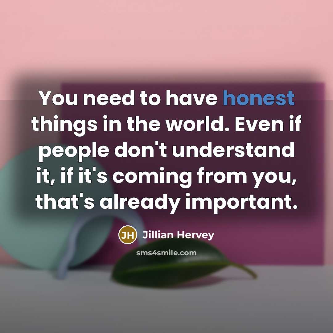“You need to have honest things in the world. Even…” quote by Jillian Hervey