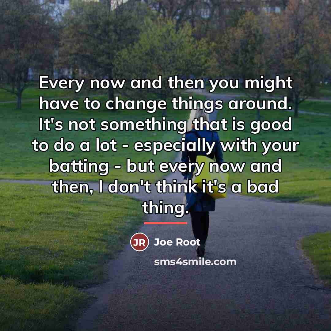 “Every now and then you might have to change things…” quote by Joe Root