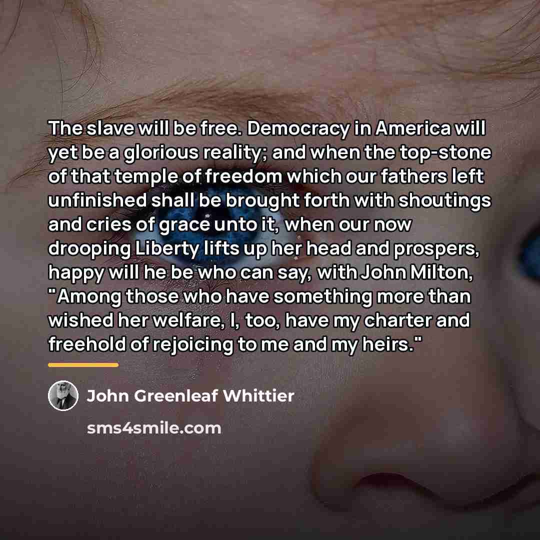 “The slave will be free. Democracy in America will yet…” quote by John Greenleaf Whittier