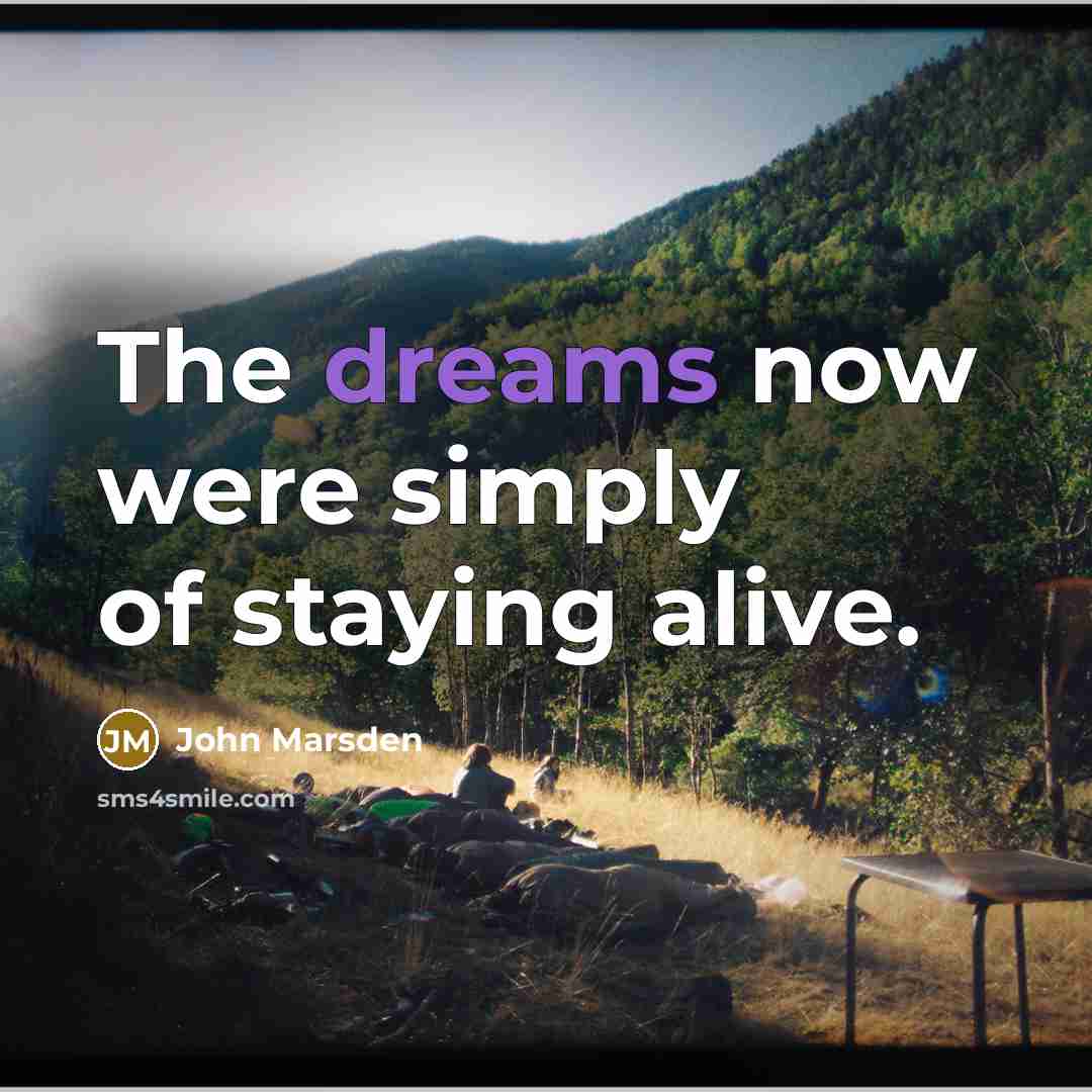 “The dreams now were simply of staying alive.…” quote by John Marsden
