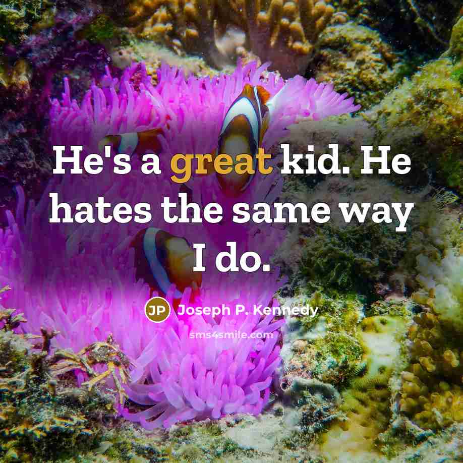 “He's a great kid. He hates the same way I…” quote by Joseph P. Kennedy