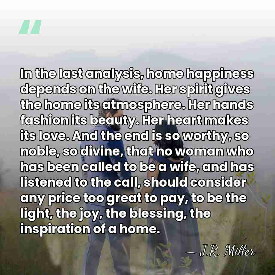 In the last analysis, home happiness depends on the wife. Her spirit&hellip; - J.R. Miller