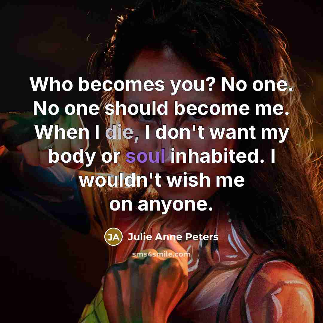 “Who becomes you? No one. No one should become me.…” quote by Julie Anne Peters
