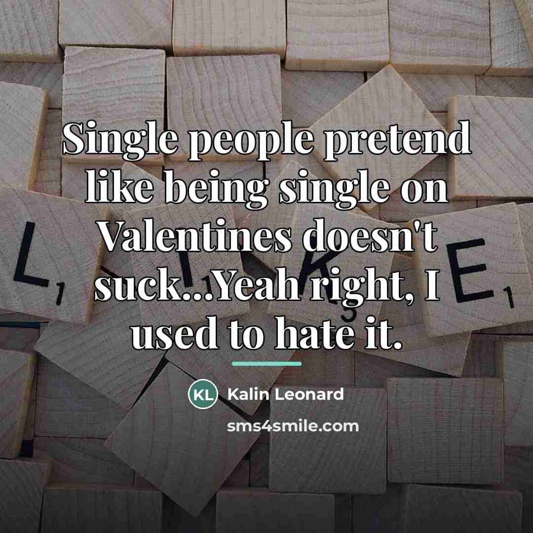 “Single people pretend like being single on Valentines doesn't suck...Yeah…” quote by Kalin Leonard