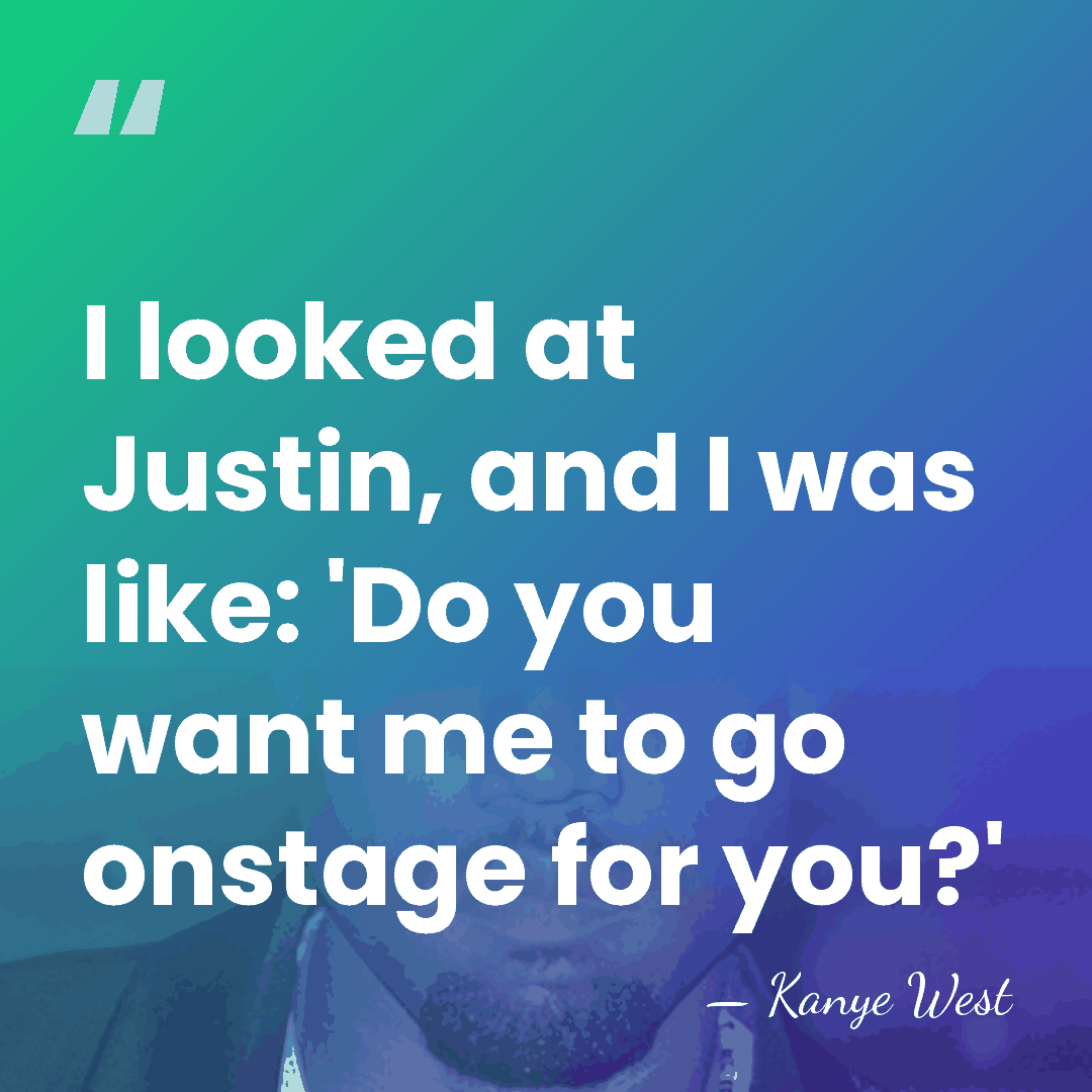 I looked at Justin, and I was like: 'Do you want me&hellip; - Kanye West