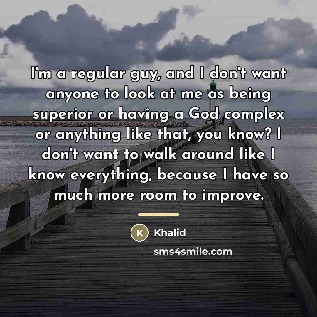 “I'm a regular guy, and I don't want anyone to…” quote by Khalid