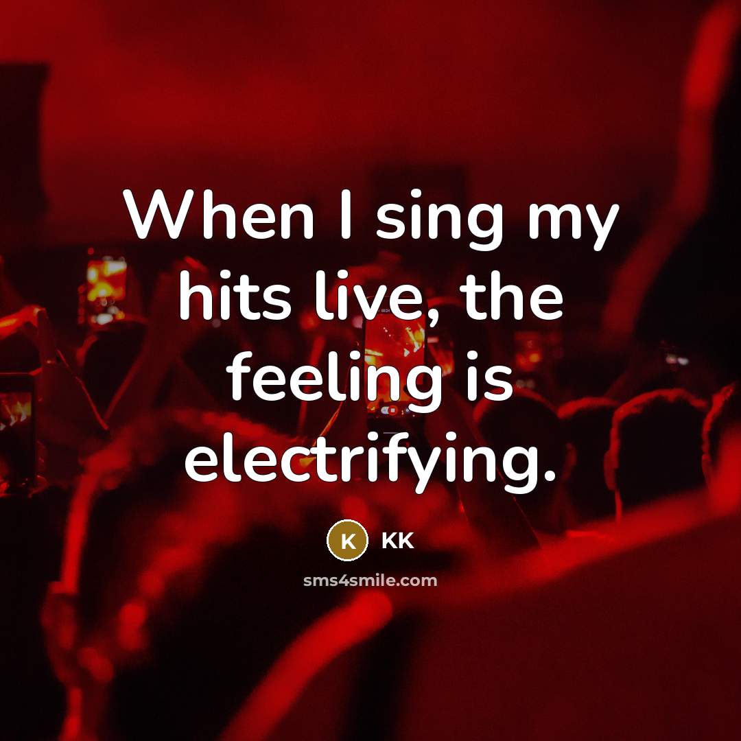 “When I sing my hits live, the feeling is electrifying.” quote by KK