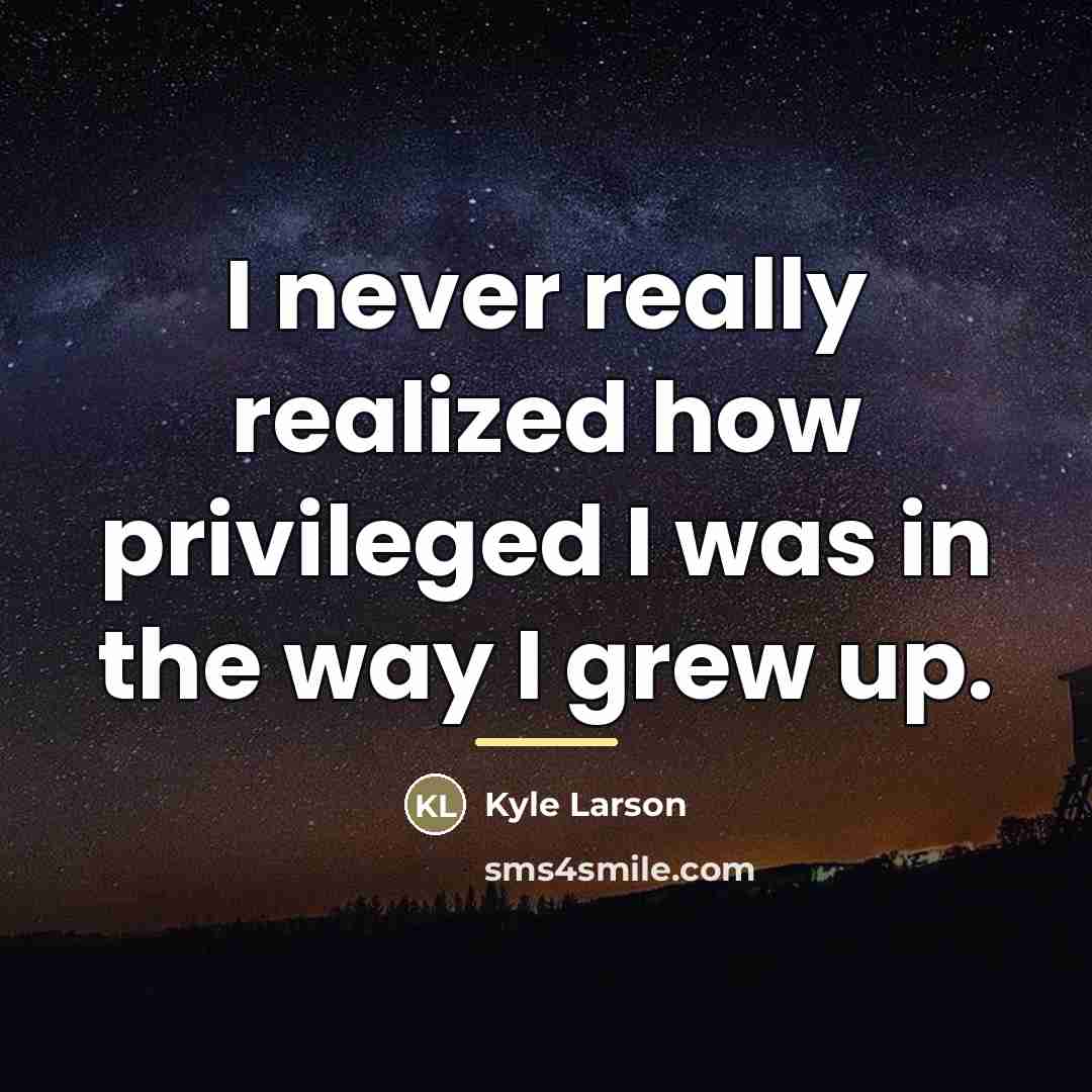 “I never really realized how privileged I was in the…” quote by Kyle Larson