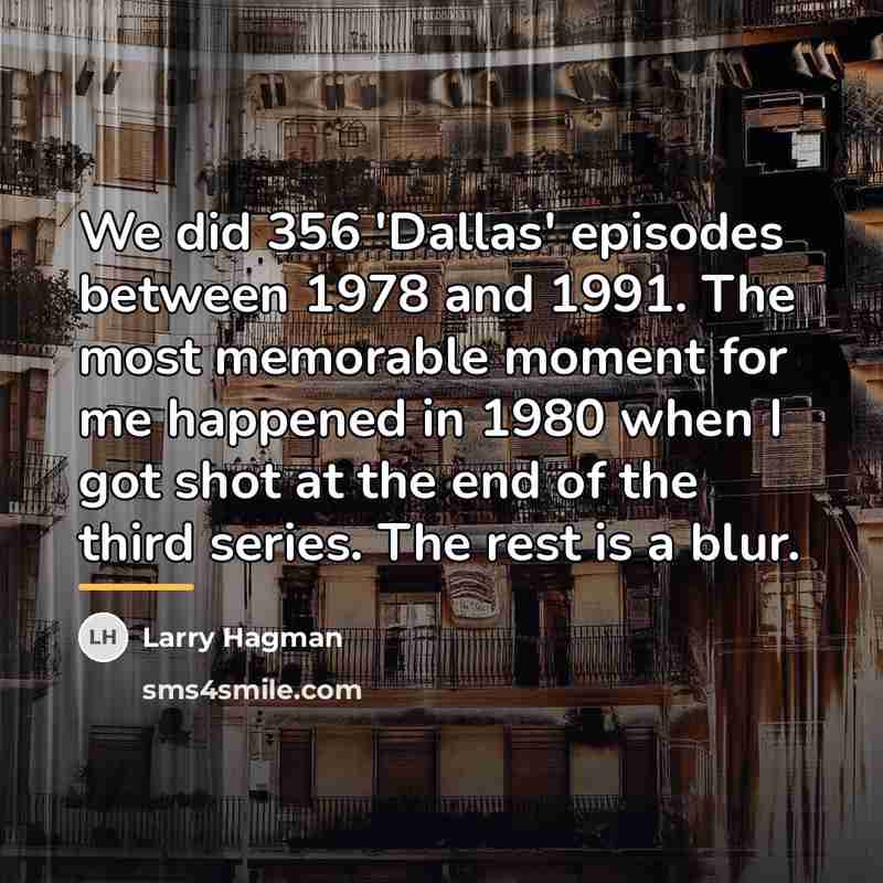“We did 356 'Dallas' episodes between 1978 and 1991. The…” quote by Larry Hagman