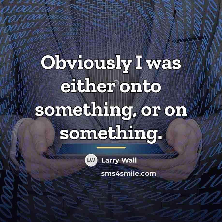 “Obviously I was either onto something, or on something.…” quote by Larry Wall