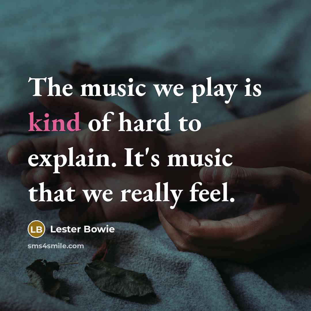 “The music we play is kind of hard to explain. It's music that we really feel.” quote by Lester Bowie