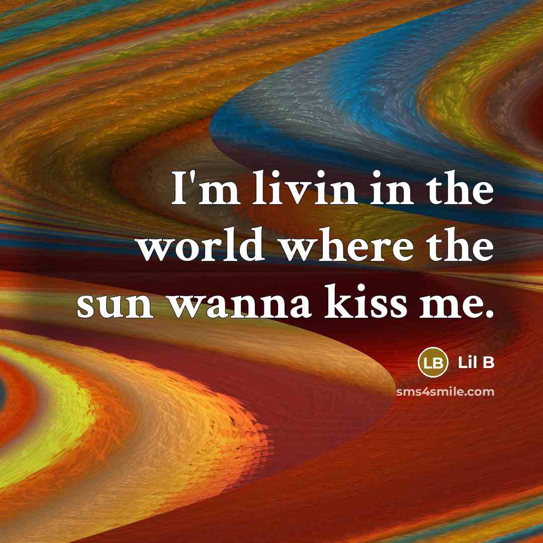 “I'm livin in the world where the sun wanna kiss…” quote by Lil B