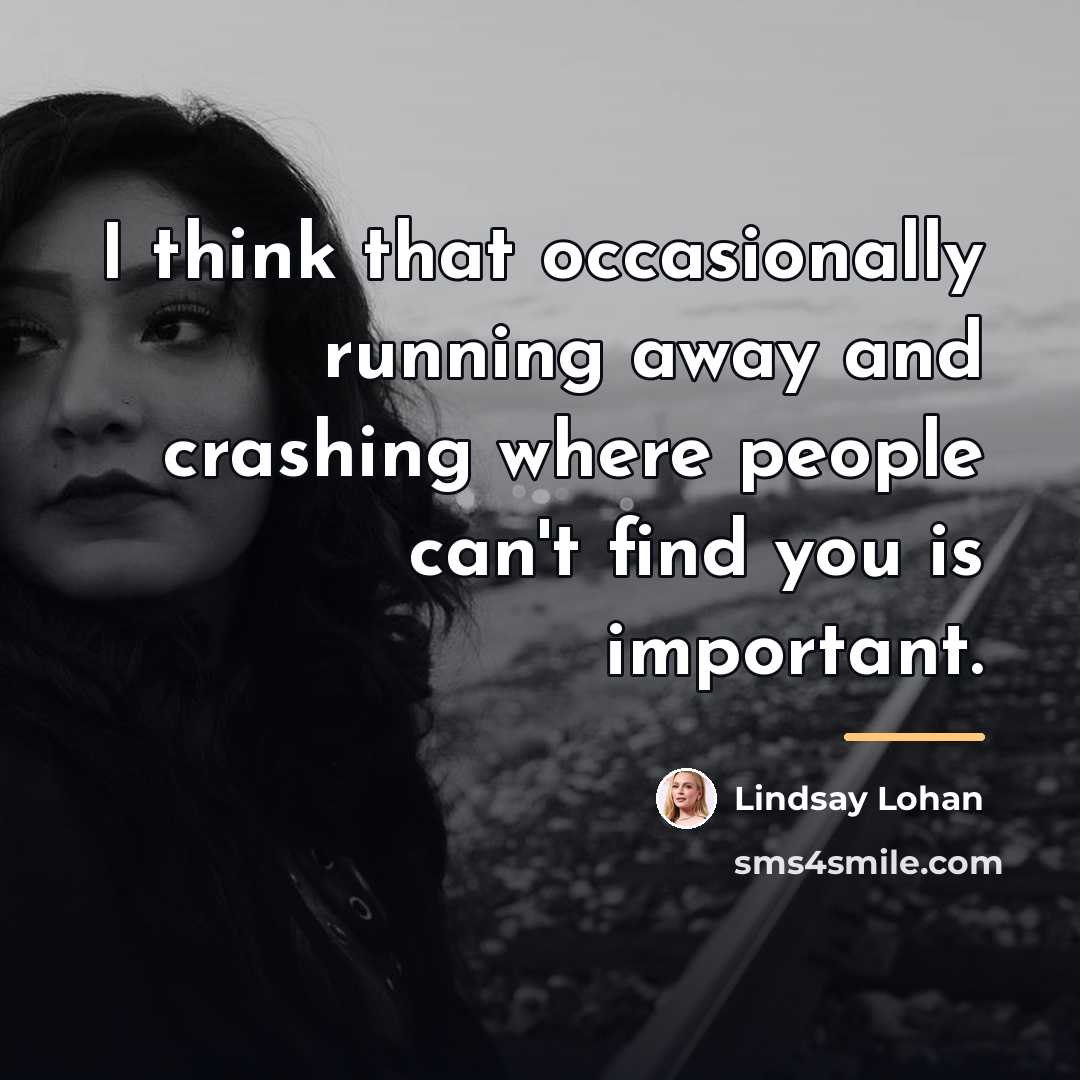 “I think that occasionally running away and crashing where people…” quote by Lindsay Lohan