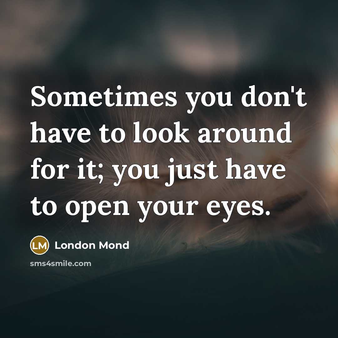 “Sometimes you don't have to look around for it; you…” quote by London Mond
