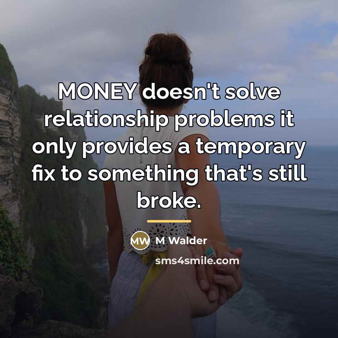 “MONEY doesn't solve relationship problems it only provides a temporary…” quote by M Walder