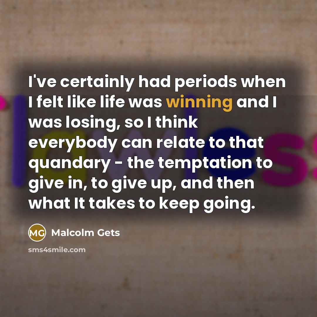 “I've certainly had periods when I felt like life was…” quote by Malcolm Gets