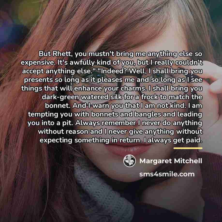 “But Rhett, you mustn't bring me anything else so expensive.…” quote by Margaret Mitchell