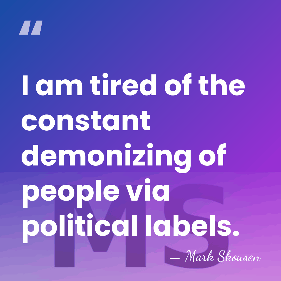 I am tired of the constant demonizing of people via political labels. - Mark Skousen