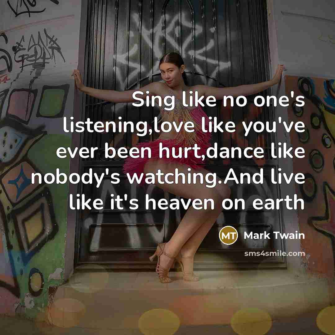 “Sing like no one's listening,love like you've ever been hurt,dance…” quote by Mark Twain