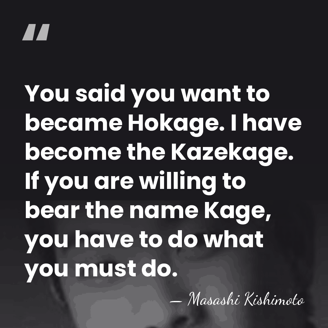 You said you want to became Hokage. I have become the Kazekage.&hellip; - Masashi Kishimoto