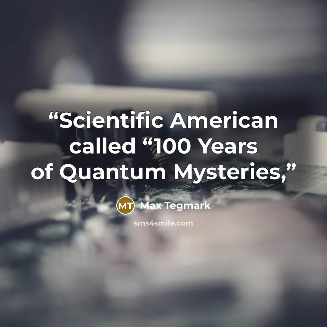 “Scientific American called “100 Years of Quantum Mysteries,” quote by Max Tegmark