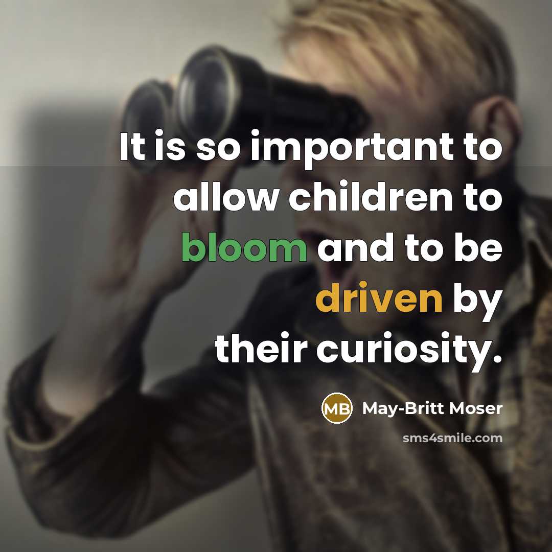 “It is so important to allow children to bloom and…” quote by May-Britt Moser