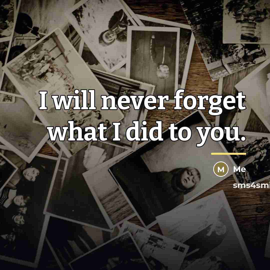 “I will never forget what I did to you.…” quote by Me