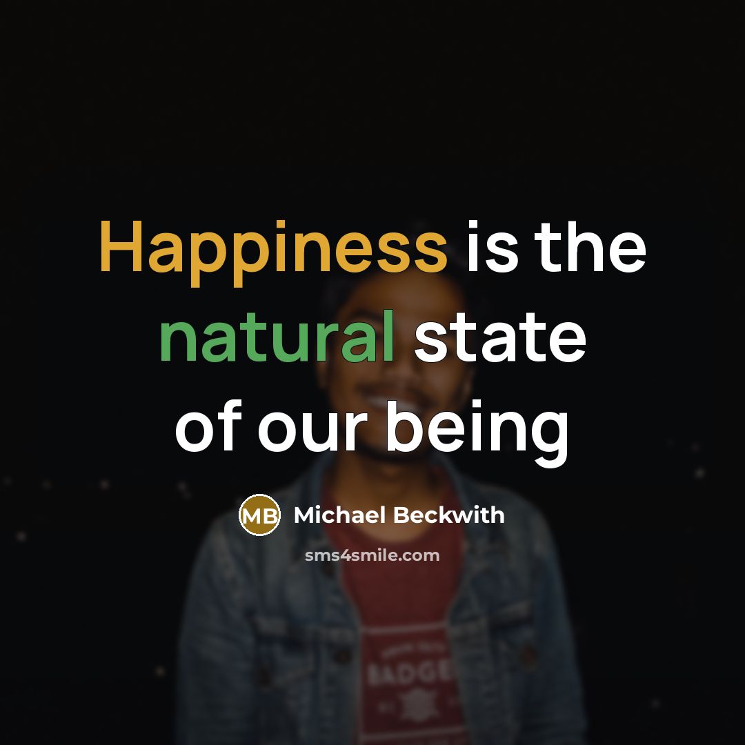 “Happiness is the natural state of our being…” quote by Michael Beckwith