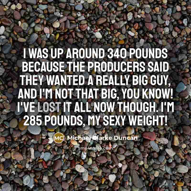 “I was up around 340 pounds because the producers said…” quote by Michael Clarke Duncan