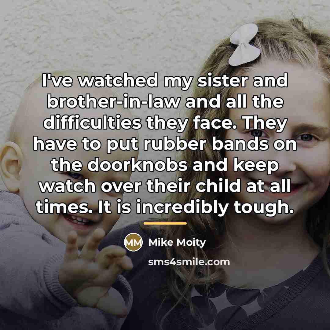 “I've watched my sister and brother-in-law and all the difficulties…” quote by Mike Moity