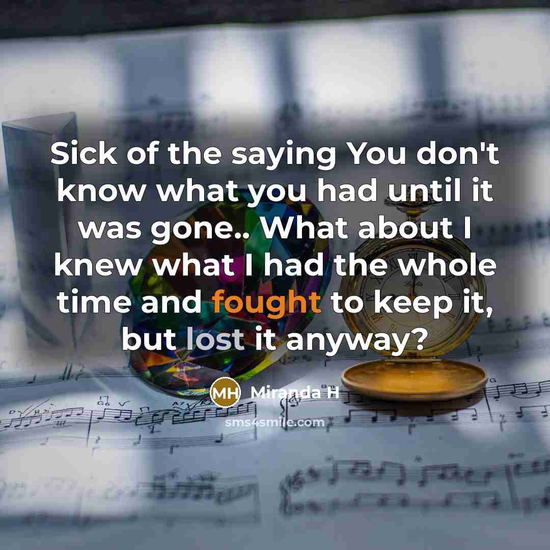 “Sick of the saying You don't know what you had…” quote by Miranda H