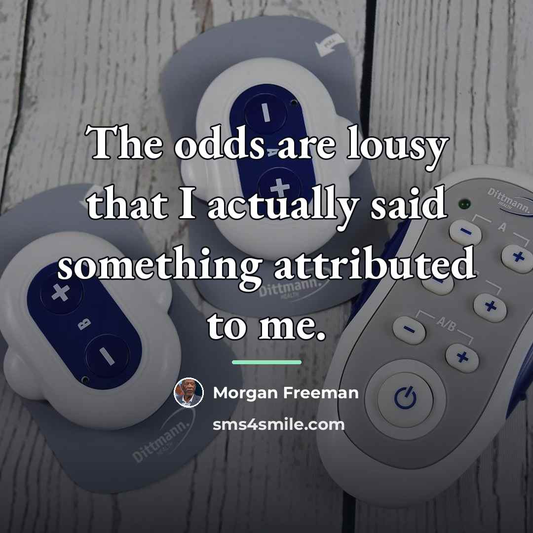 “The odds are lousy that I actually said something attributed…” quote by Morgan Freeman