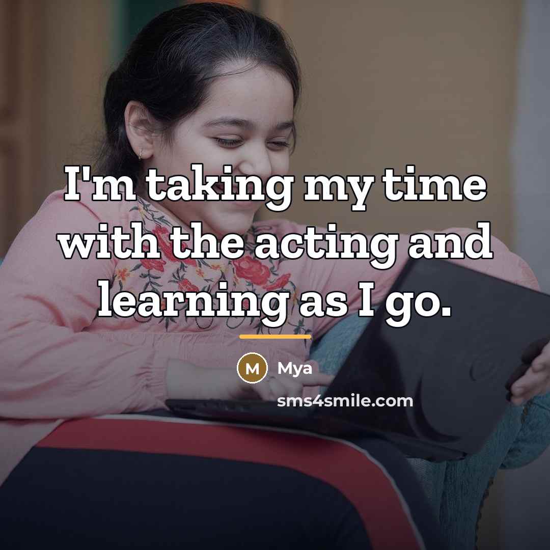 “I'm taking my time with the acting and learning as…” quote by Mya