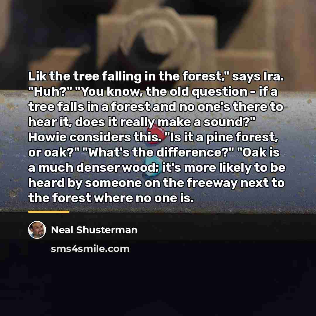 “Lik the tree falling in the forest," says Ira. "Huh?"…” quote by Neal Shusterman