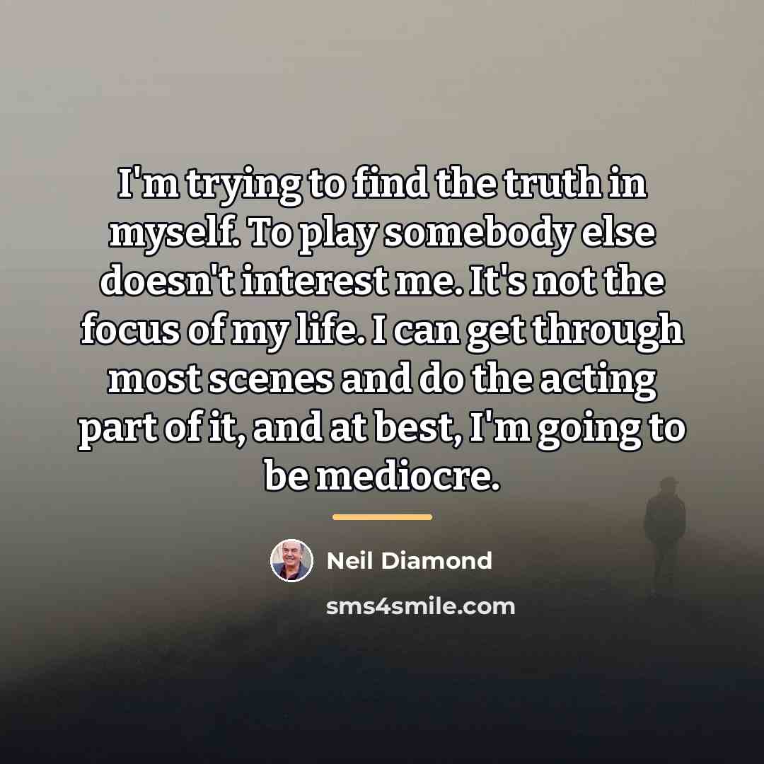 “I'm trying to find the truth in myself. To play…” quote by Neil Diamond