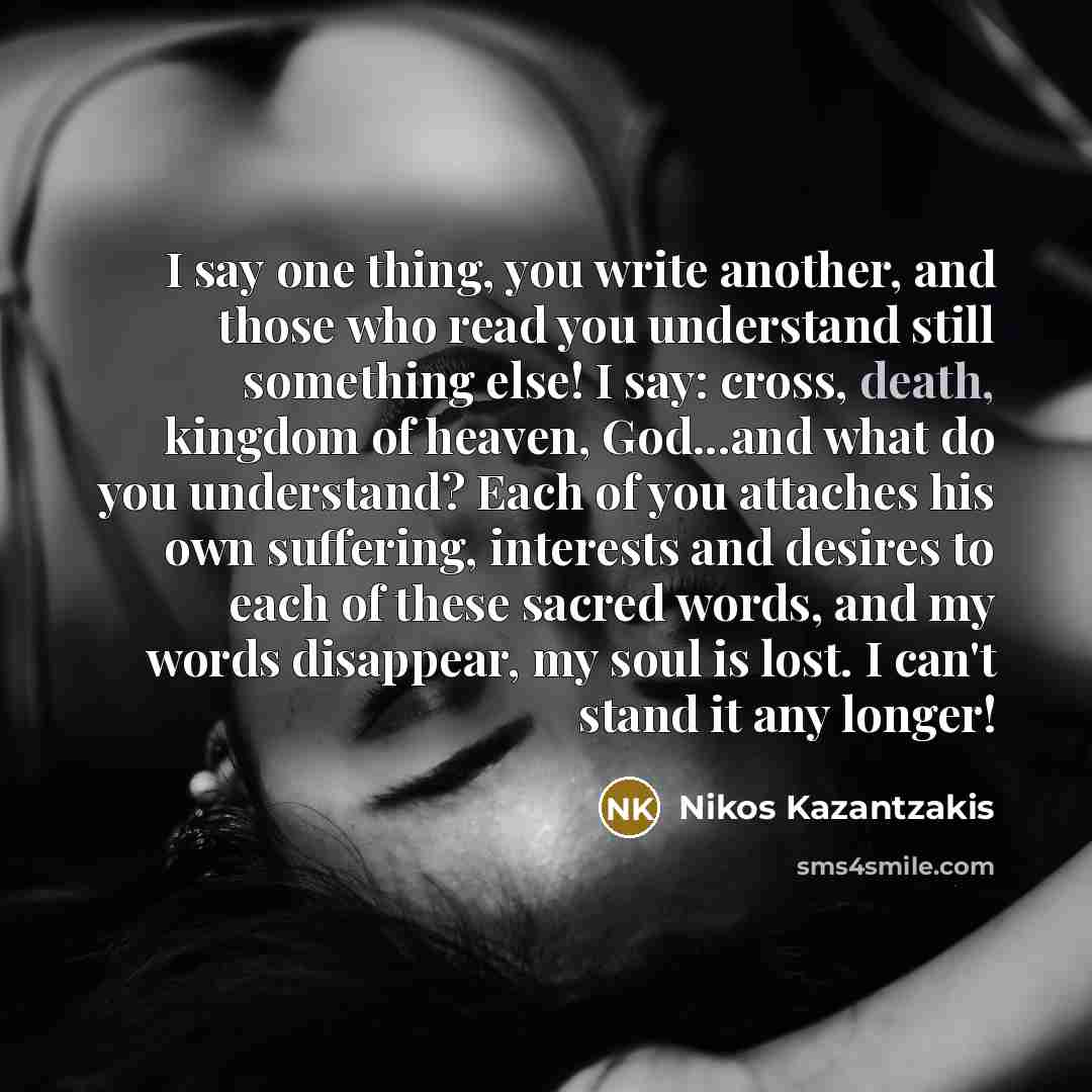 “I say one thing, you write another, and those who…” quote by Nikos Kazantzakis