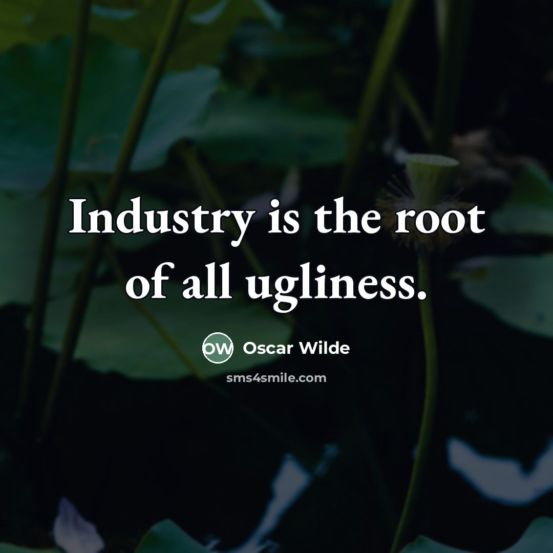 “Industry is the root of all ugliness.…” quote by Oscar Wilde