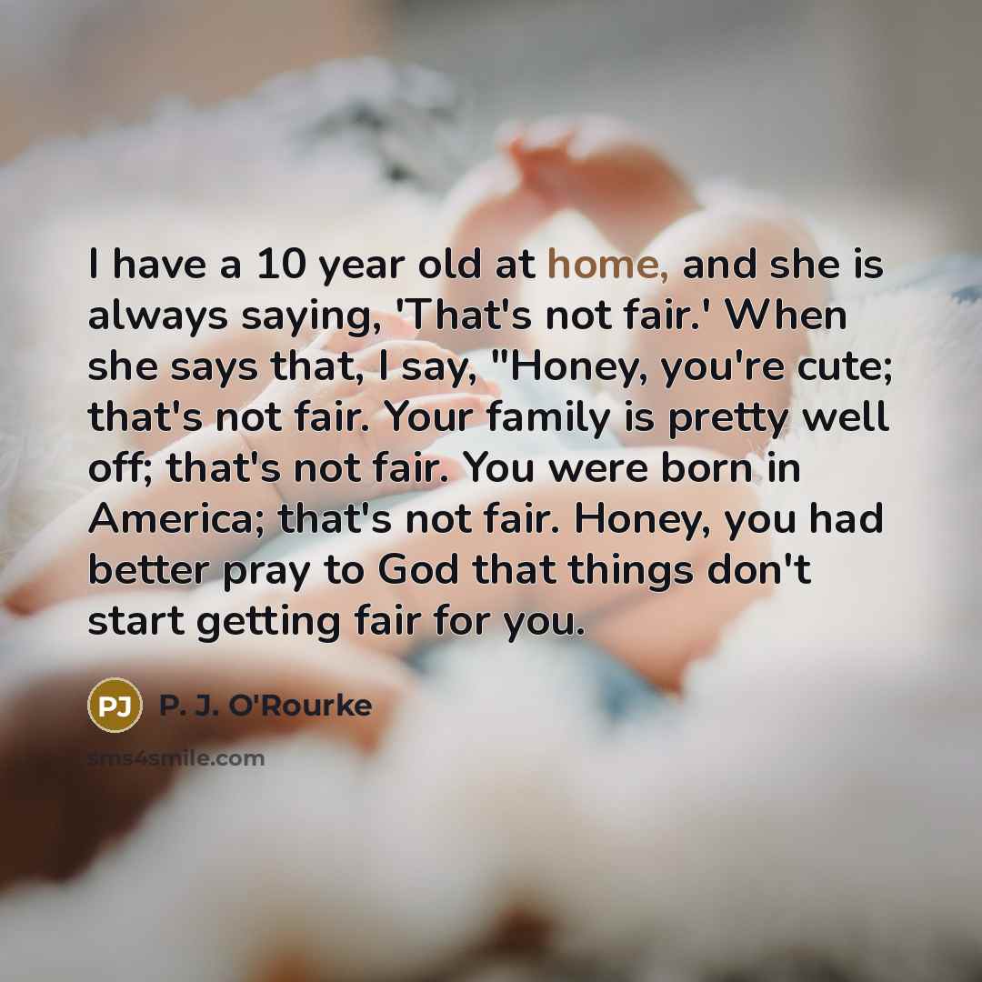 “I have a 10 year old at home, and she…” quote by P. J. O'Rourke