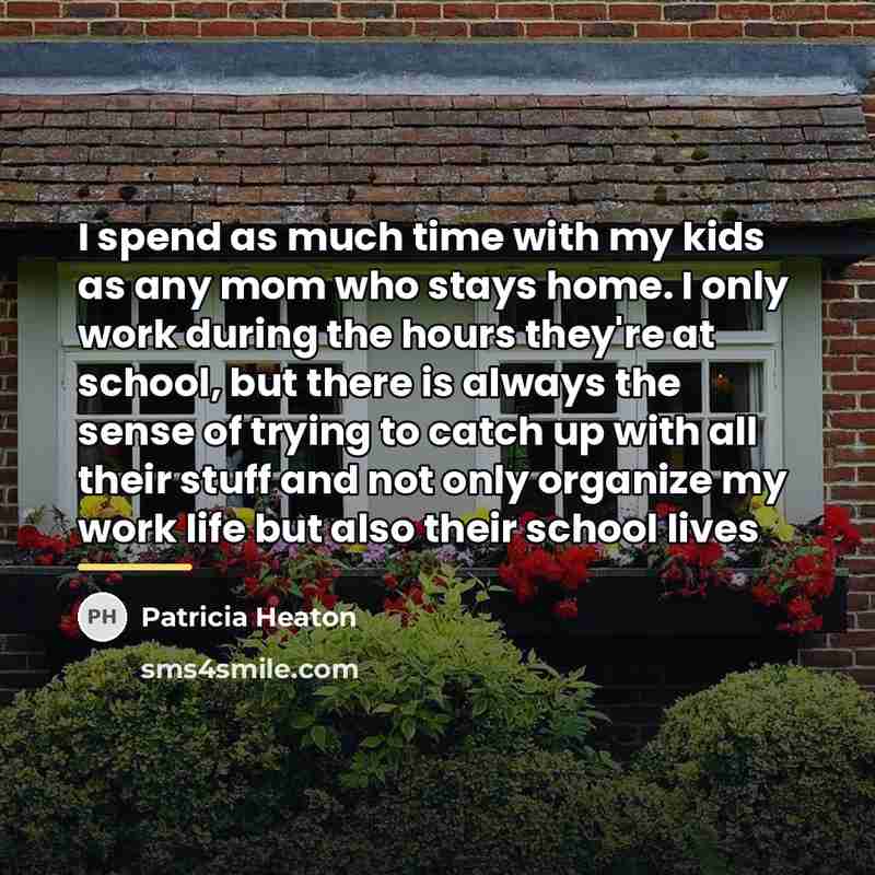 “I spend as much time with my kids as any…” quote by Patricia Heaton