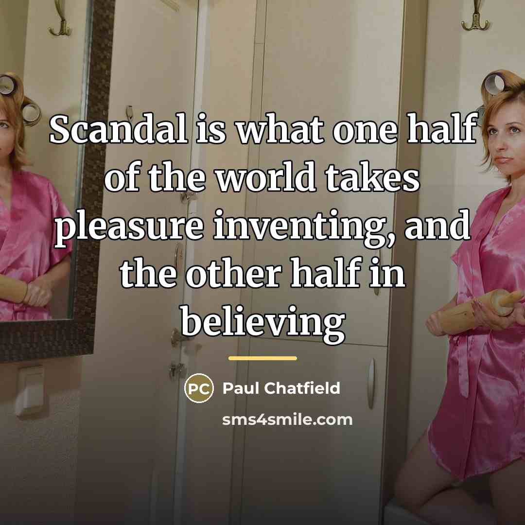“Scandal is what one half of the world takes pleasure…” quote by Paul Chatfield