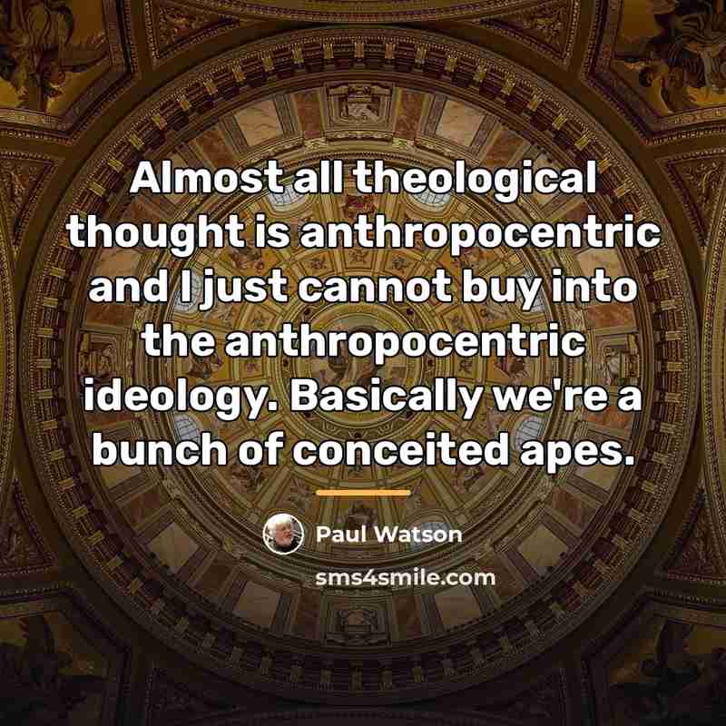 “Almost all theological thought is anthropocentric and I just cannot…” quote by Paul Watson