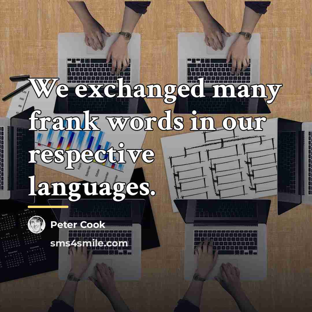 “We exchanged many frank words in our respective languages.…” quote by Peter Cook