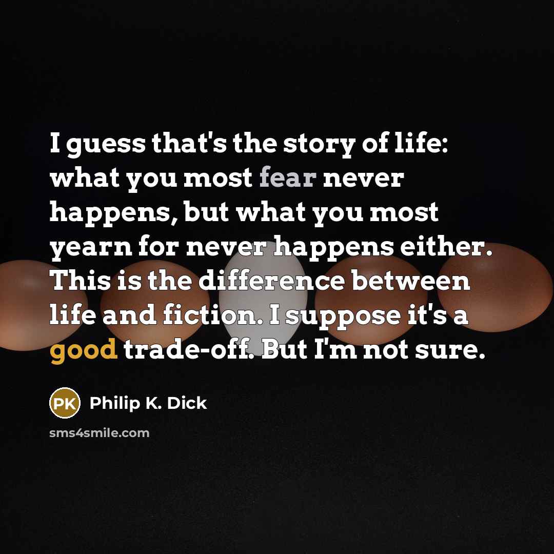 “I guess that's the story of life: what you most…” quote by Philip K. Dick