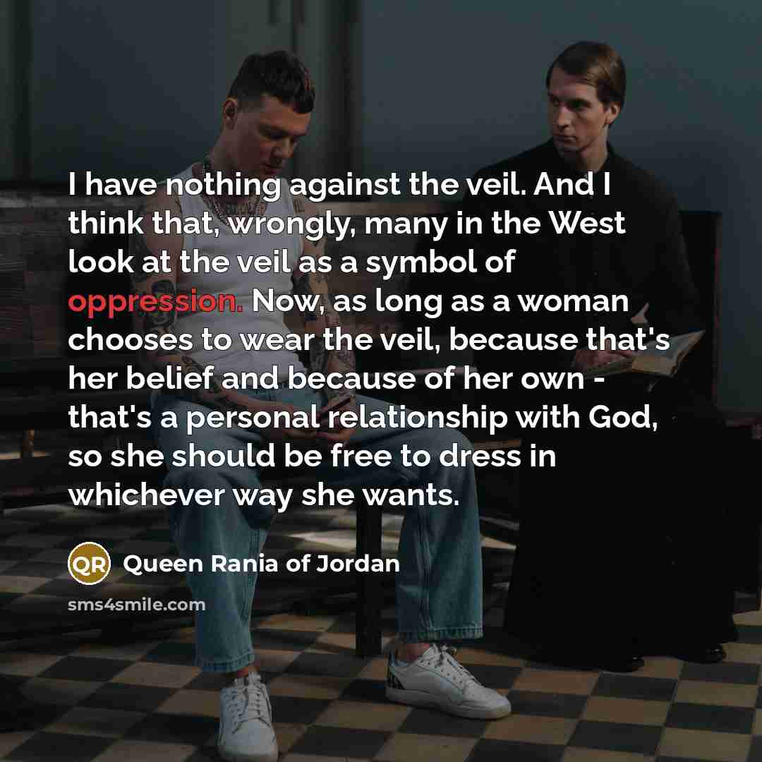 “I have nothing against the veil. And I think that,…” quote by Queen Rania of Jordan